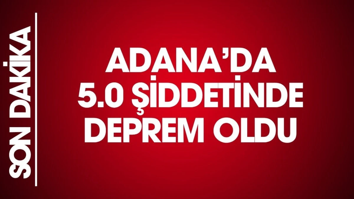 Adana'da 5 b&uuml;y&uuml;kl&uuml;ğ&uuml;nde deprem