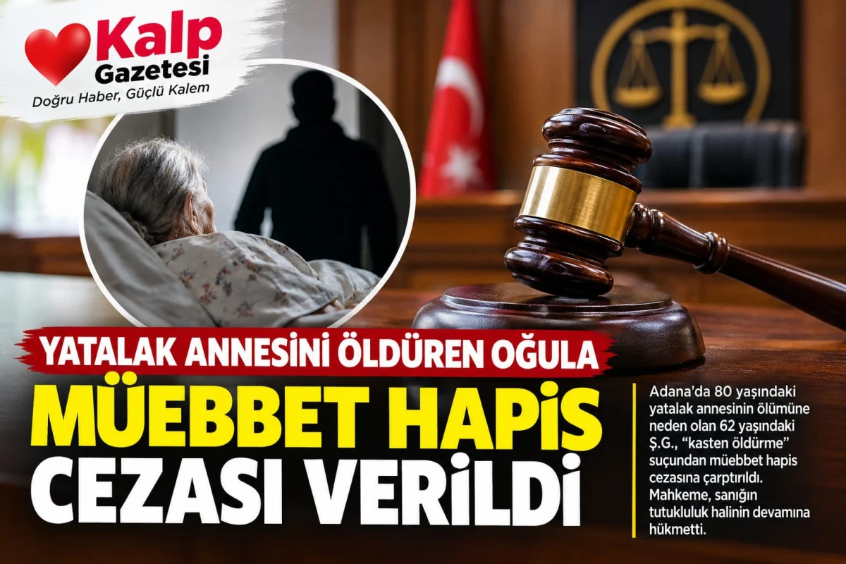 Adana&rsquo;da Yatalak Annesini &Ouml;ld&uuml;ren Oğula M&uuml;ebbet Hapis