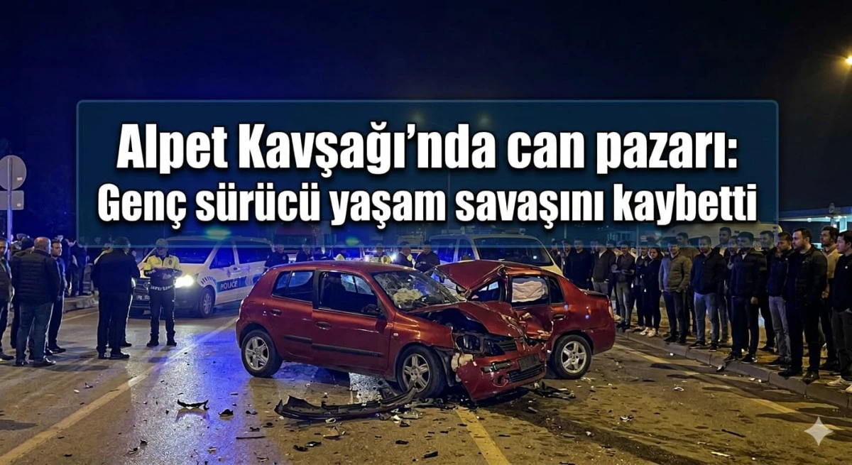 Alpet Kavşağı&rsquo;nda can pazarı: Gen&ccedil; s&uuml;r&uuml;c&uuml; yaşam savaşını kaybetti