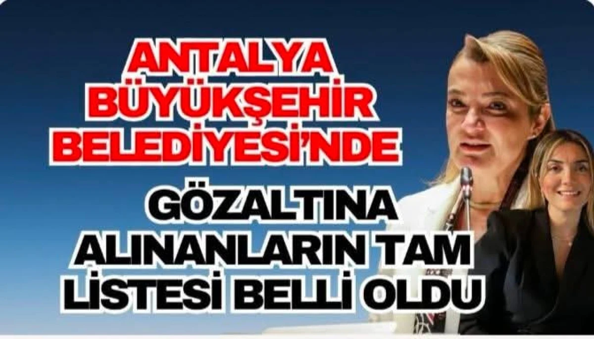 Antalya B&uuml;y&uuml;kşehir Operasyonunda Şok Liste: 34 G&ouml;zaltı A&ccedil;ıklandı