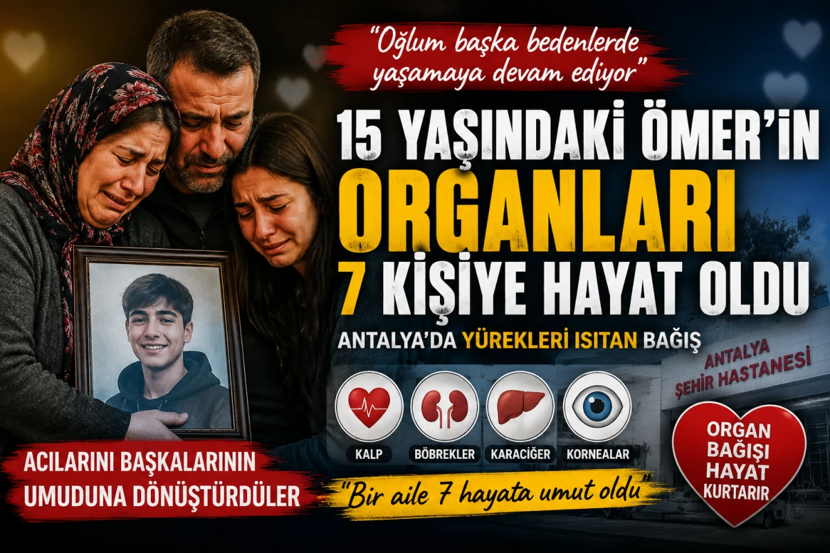 Antalya&rsquo;da y&uuml;rek yakan veda: &Ouml;mer&rsquo;in organları 7 kişiye hayat oldu