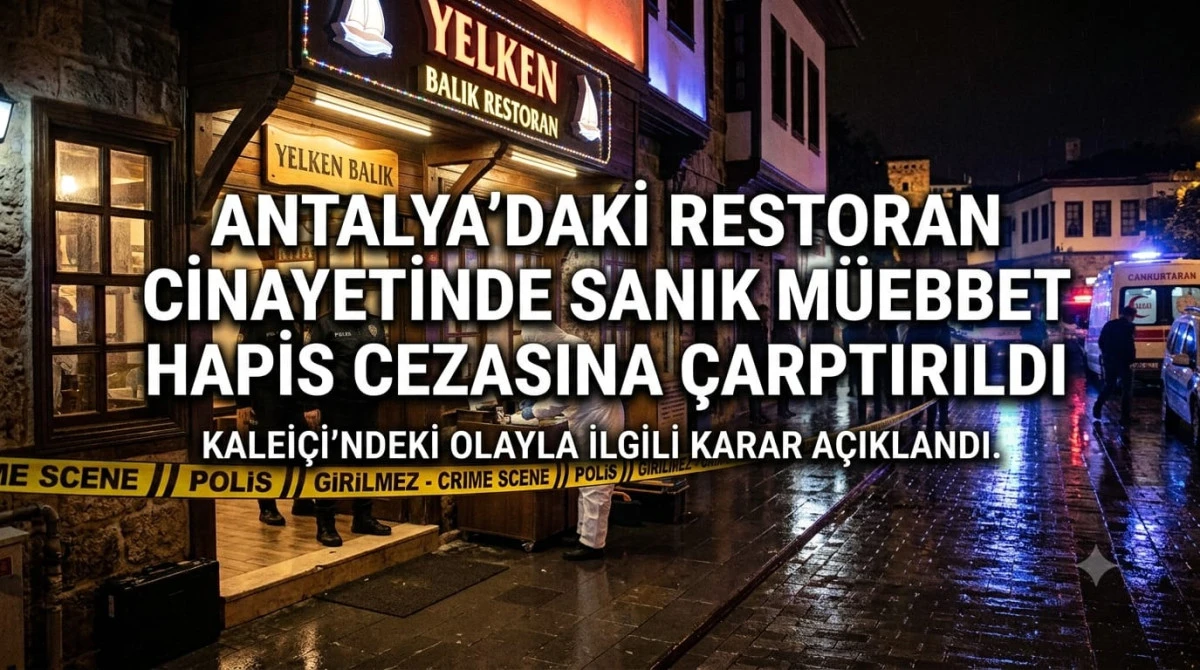 Antalya'daki Restoran Cinayetinde Sanığa M&uuml;ebbet Hapis