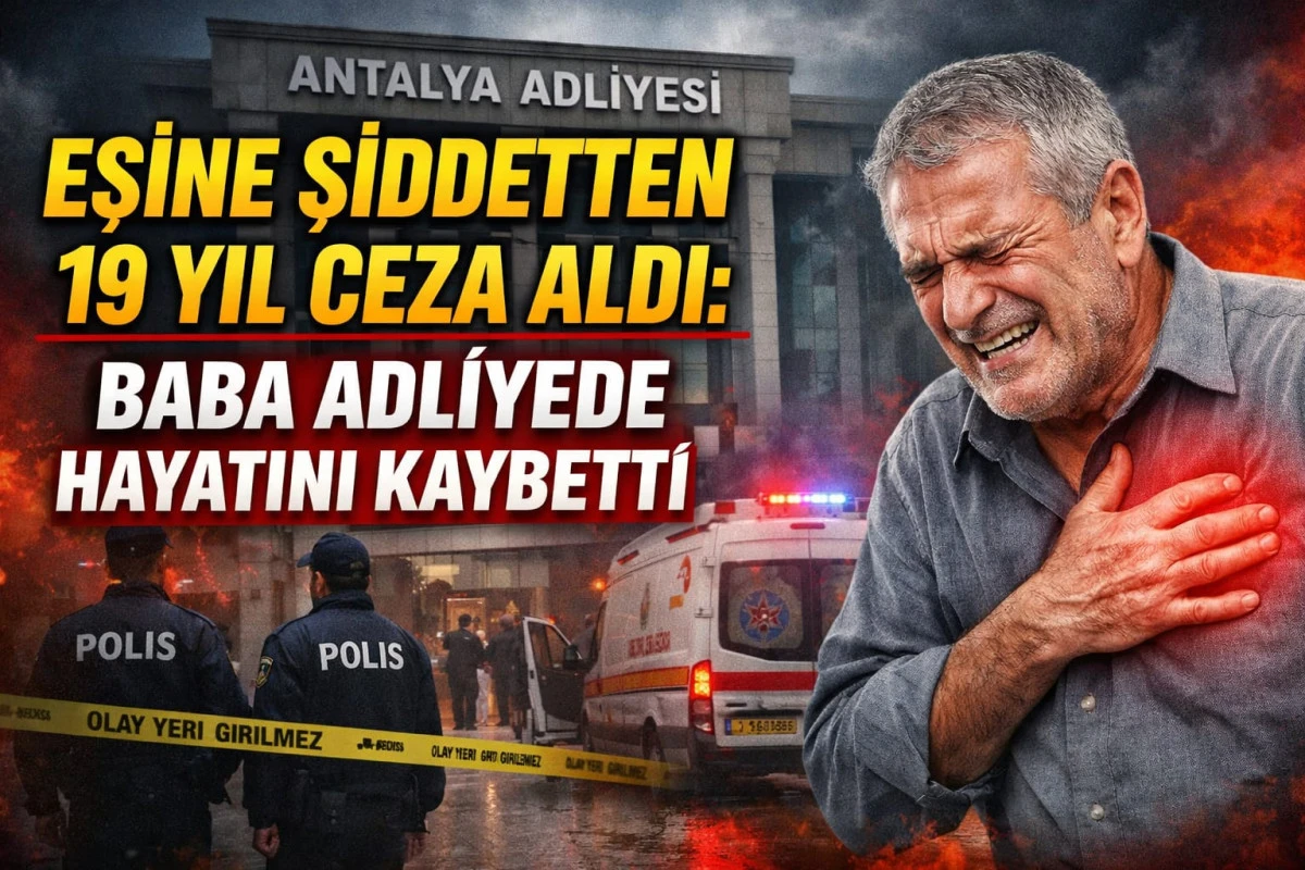 Eşine Şiddetten 19 Yıl Ceza Aldı: Baba Adliyede Hayatını Kaybetti