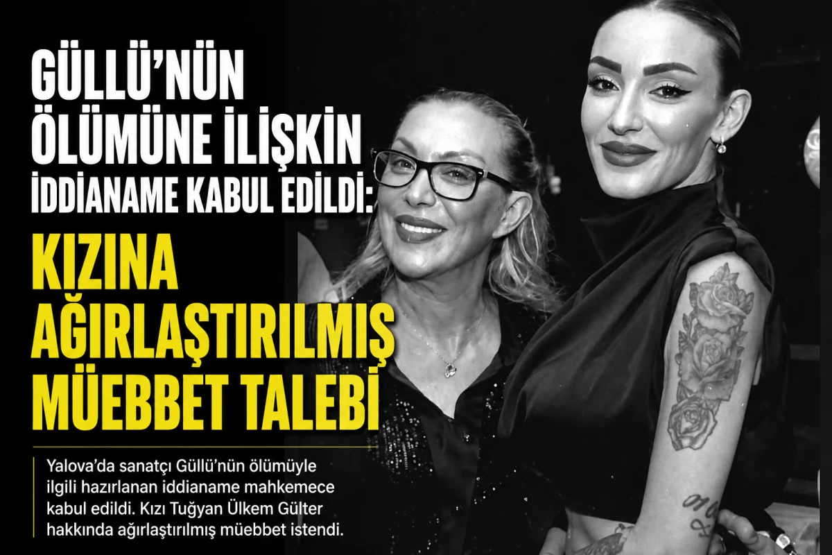 G&uuml;ll&uuml;&rsquo;n&uuml;n &ouml;l&uuml;m&uuml; davasında yeni gelişme: Kızına ağırlaştırılmış m&uuml;ebbet talebi