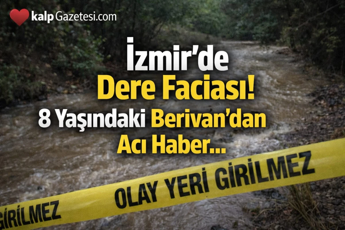 İzmir&rsquo;de dere faciası: 8 yaşındaki Berivan&rsquo;dan acı haber