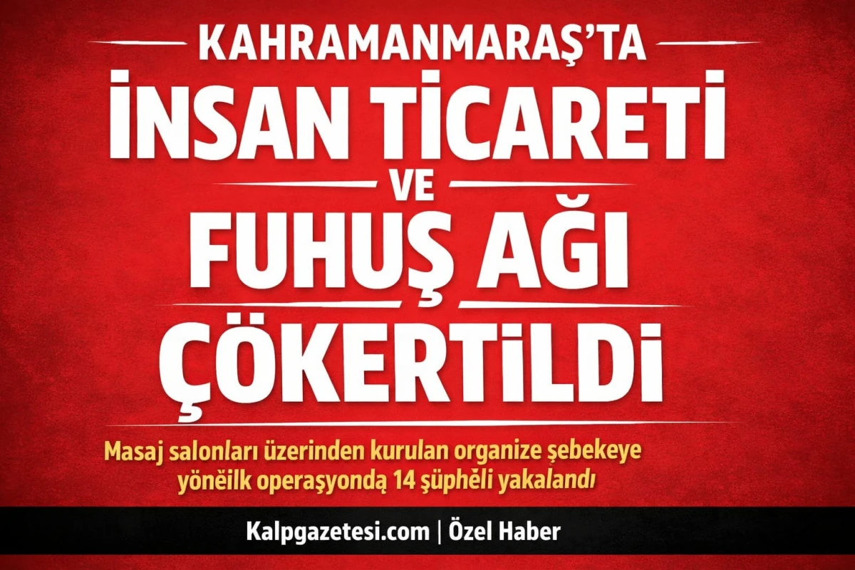 Kahramanmaraş&rsquo;ta insan ticareti ve fuhuş ağı &ccedil;&ouml;kertildi