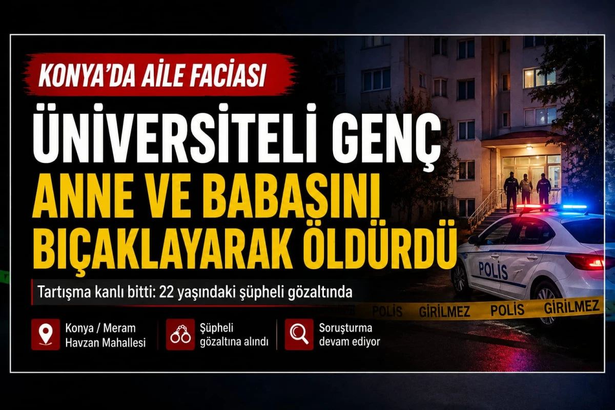 Konya&rsquo;da aile i&ccedil;i katliam: &Uuml;niversiteli gen&ccedil; anne ve babasını &ouml;ld&uuml;rd&uuml;!