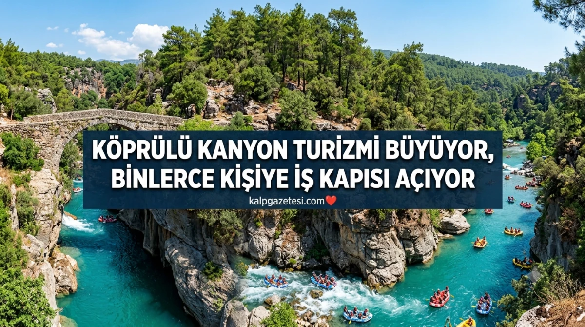 K&ouml;pr&uuml;l&uuml; Kanyon Turizmi B&uuml;y&uuml;yor, Binlerce Kişiye İş Kapısı A&ccedil;ıyor