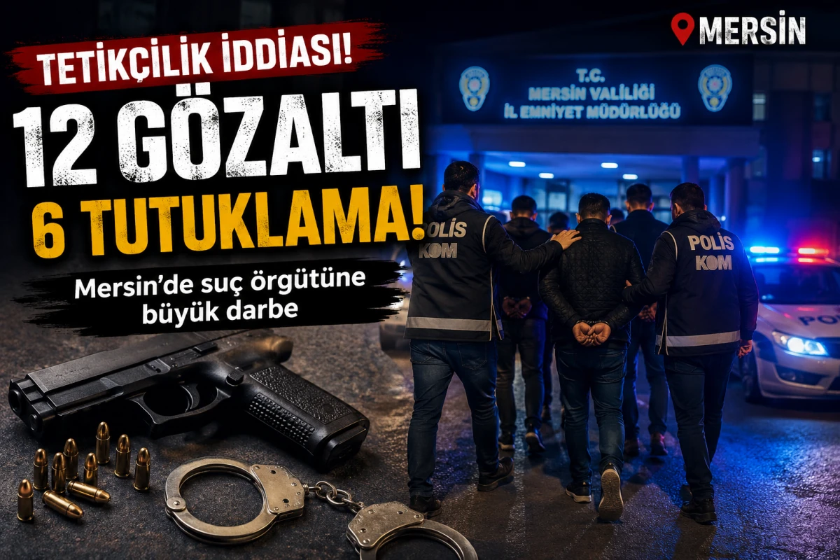 Mersin&rsquo;de karanlık bağlantı alarmı: 6 ş&uuml;pheli cezaevine g&ouml;nderildi