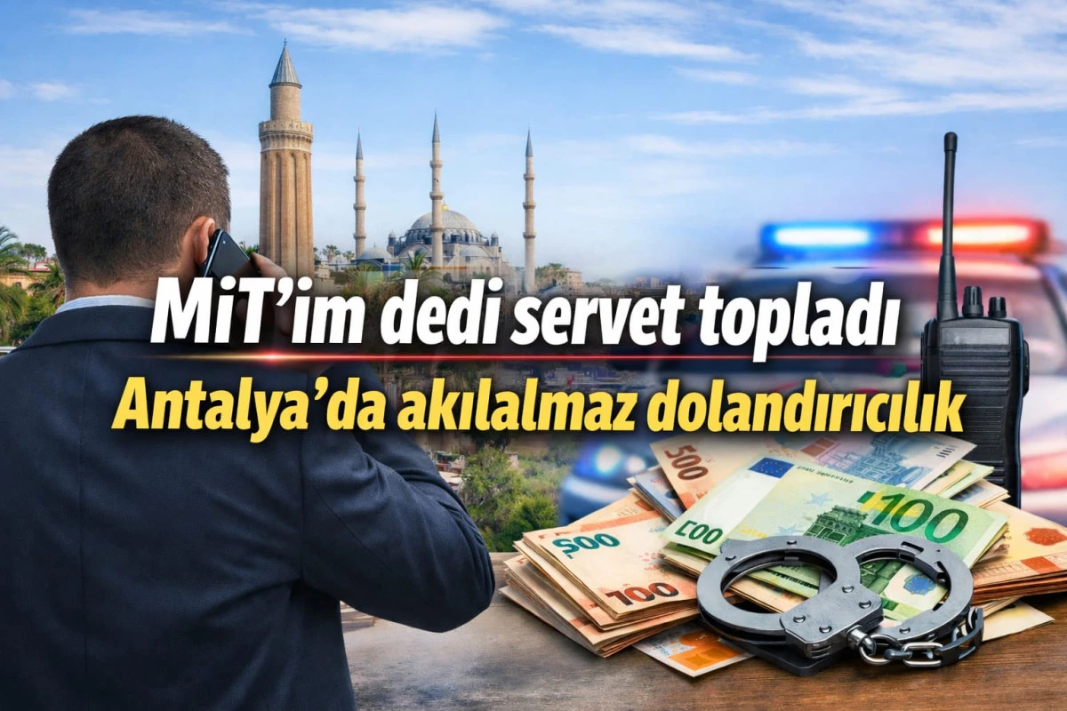&ldquo;MİT&rsquo;im&rdquo; dedi, servet topladı! Antalya&rsquo;da akılalmaz dolandırıcılık!