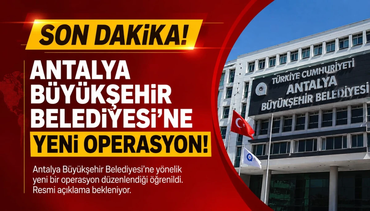SON DAKİKA | Antalya B&uuml;y&uuml;kşehir Belediyesi&rsquo;ne yeni operasyon