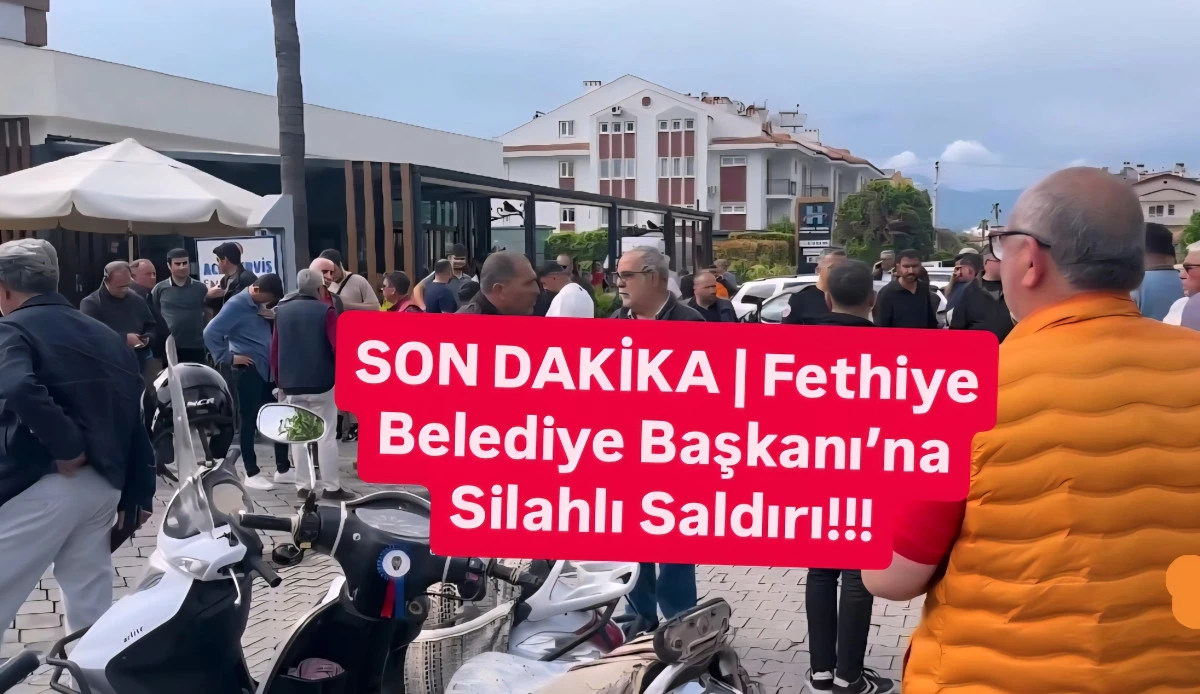 SON DAKİKA | Fethiye Belediye Başkanı&rsquo;na Silahlı Saldırı!!!