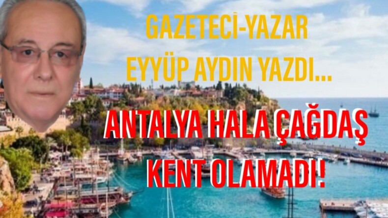 ANTALYA HALA ÇAĞDAŞ KENT OLAMADI!