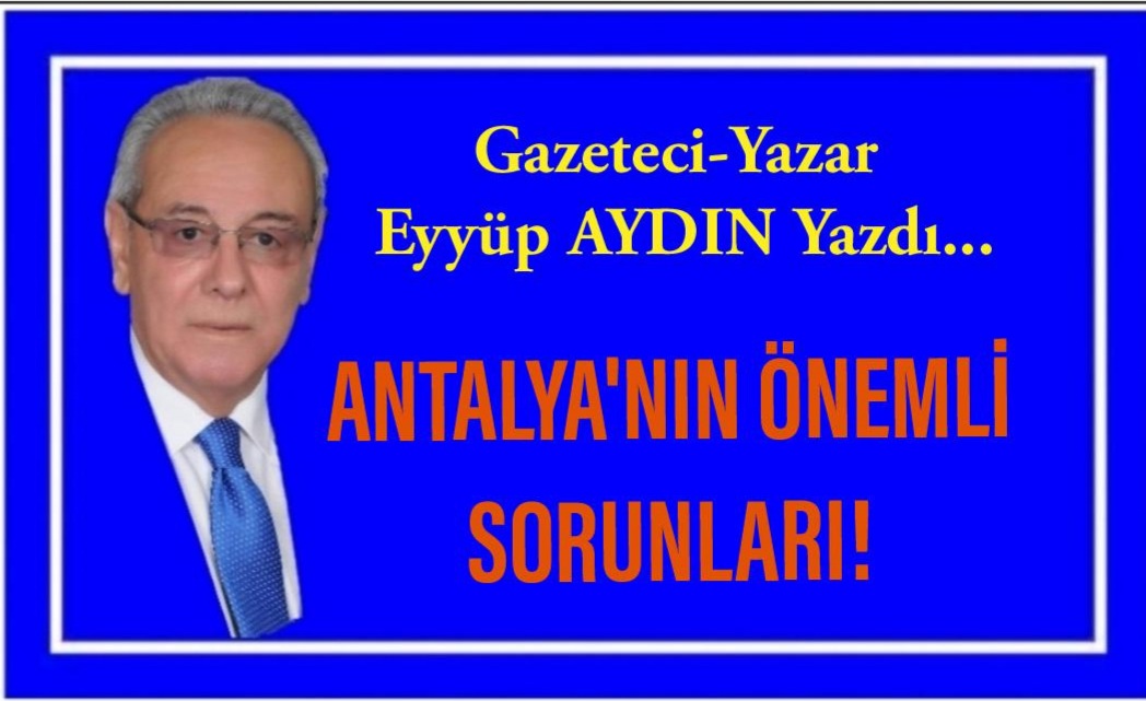 ANTALYA’NIN ÖNEMLİ SORUNLARI! 
