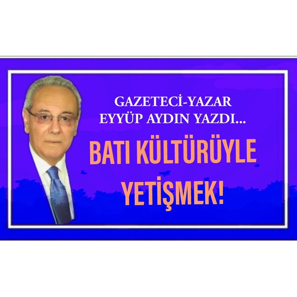BATI KÜLTÜRÜYLE YETİŞMEK!