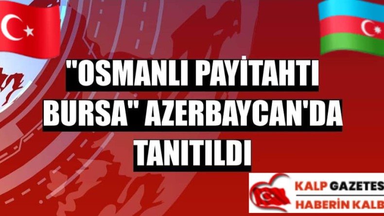 “Osmanlı payitahtı Bursa” Azerbaycan’da tanıtıldı