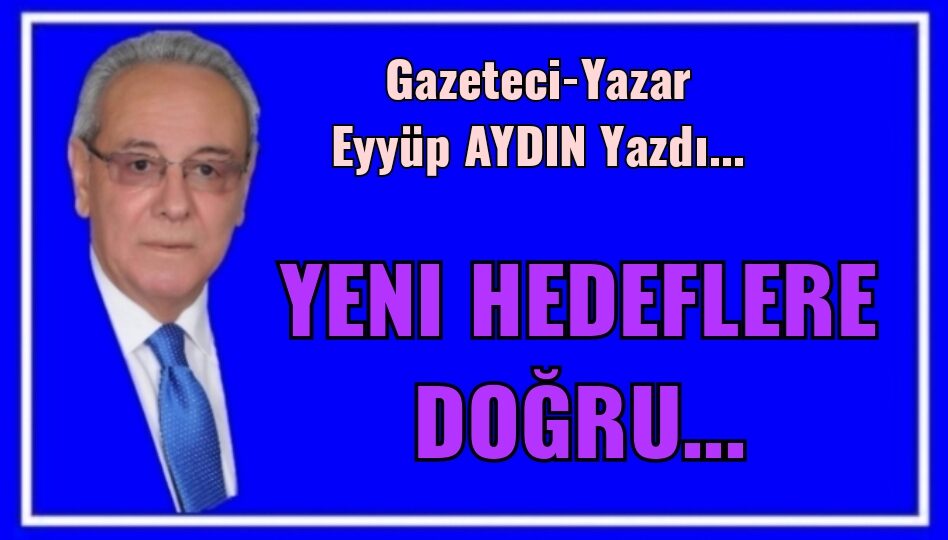 YENİ HEDEFLERE DOĞRU…