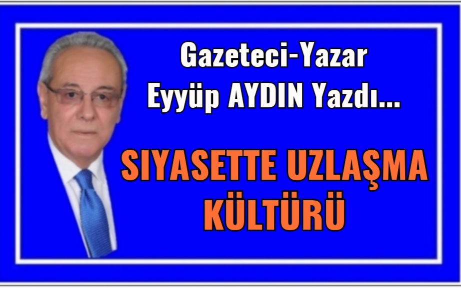 SİYASETTE UZLAŞMA KÜLTÜRÜ!