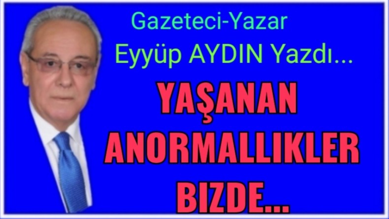 YAŞANAN ANORMALLİKLER BİZDE…