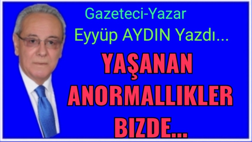 YAŞANAN ANORMALLİKLER BİZDE…