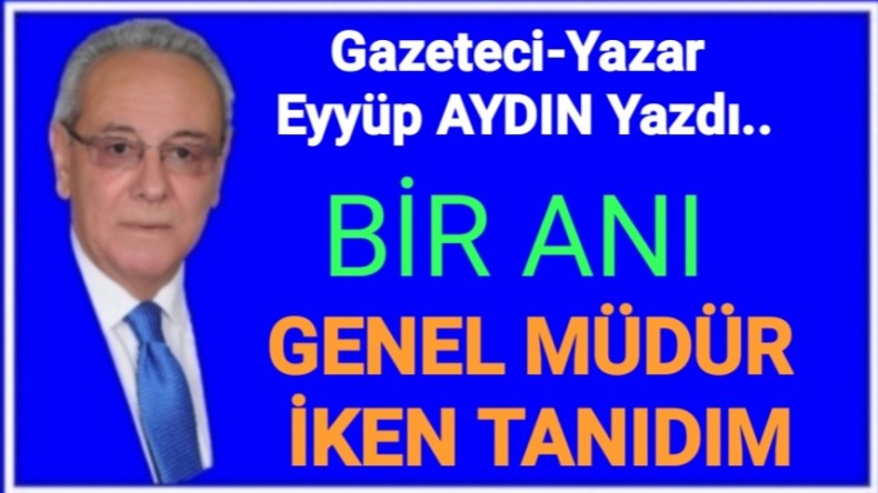 BİR ANI  GENEL MÜDÜR İKEN TANIDIM