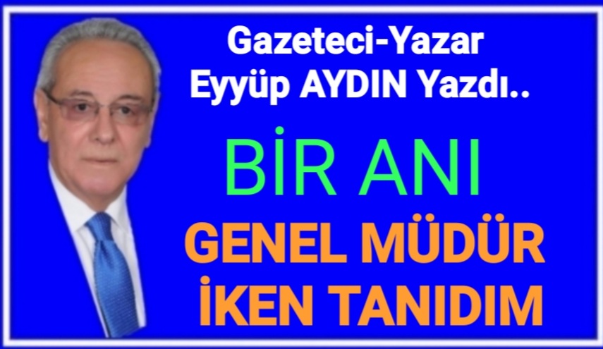 BİR ANI  GENEL MÜDÜR İKEN TANIDIM