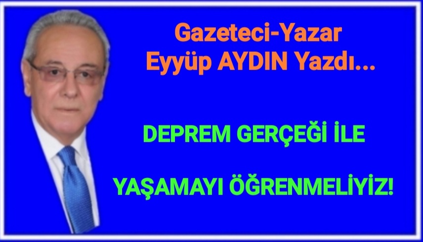 DEPREM GERÇEĞİ İLE  YAŞAMAYI ÖĞRENMELİYİZ!
