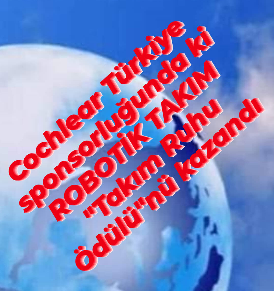 Cochlear Türkiye sponsorluğundaki robotik takım “Takım Ruhu Ödülü”nü kazandı