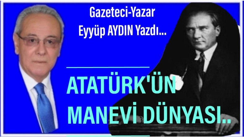 ATATÜRK’ÜN MANEVİ DÜNYASI…