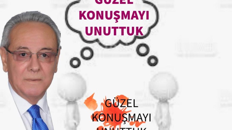 GÜZEL KONUŞMAYI UNUTTUK