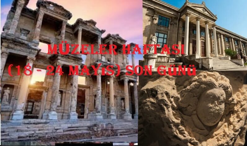 MÜZELER HAFTASI (18 – 24 Mayıs) Son Günü